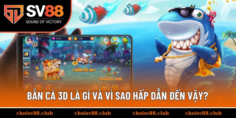 Bắn cá 3D là gì và vì sao hấp dẫn đến vậy?