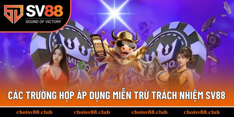 Các trường hợp áp dụng miễn trừ trách nhiệm SV88