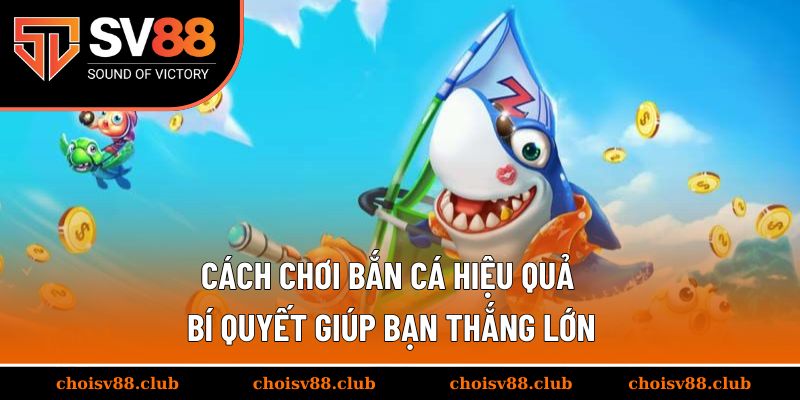 Cách chơi bắn cá hiệu quả