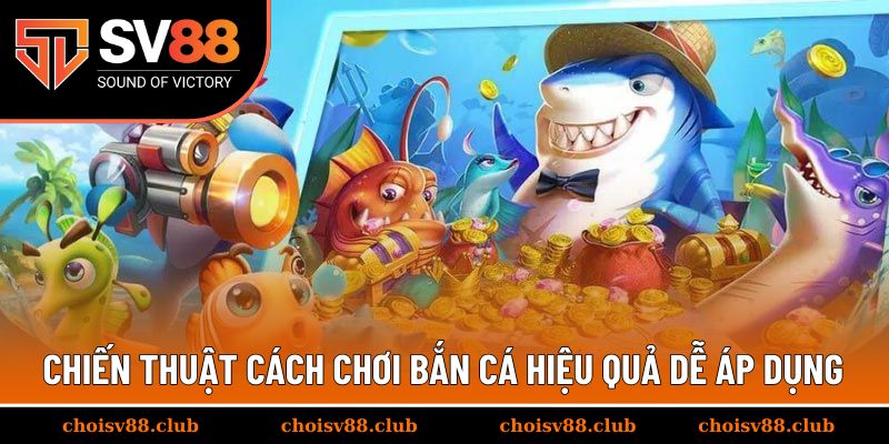 Chiến thuật cách chơi bắn cá hiệu quả dễ áp dụng