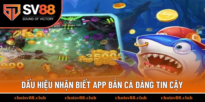 Dấu hiệu nhận biết app bắn cá đáng tin cậy