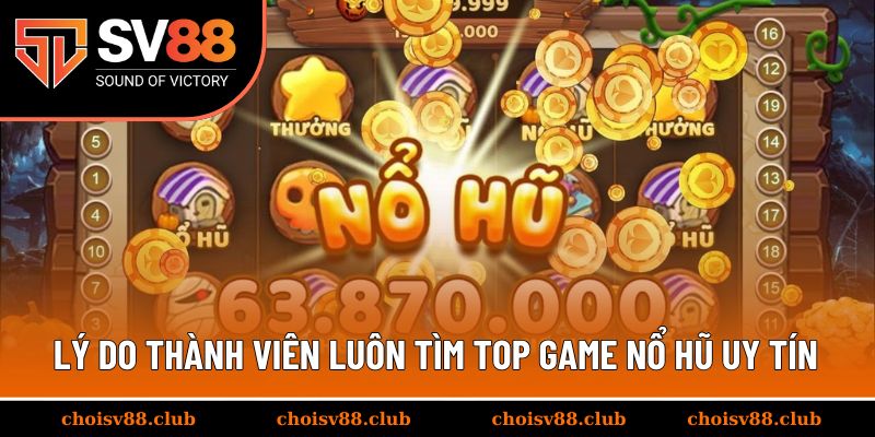 Lý do thành viên luôn săn tìm top game nổ hũ uy tín