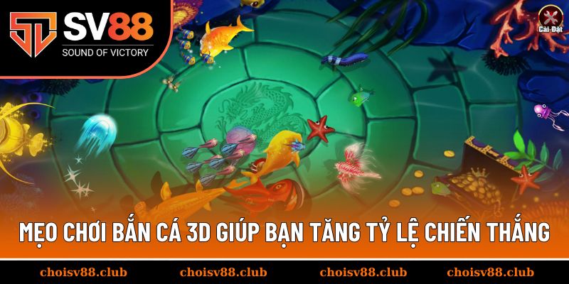 Mẹo chơi bắn cá 3D giúp bạn tăng tỷ lệ chiến thắng