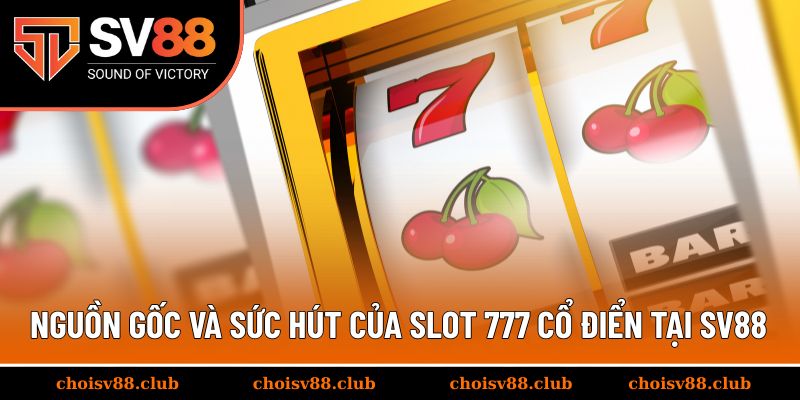 Nguồn gốc và sức hút của Slot 777 cổ điển tại SV88