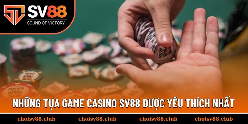 Những tựa game casino SV88 được yêu thích nhất