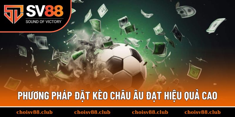 Phương pháp đặt kèo châu Âu đạt hiệu quả cao
