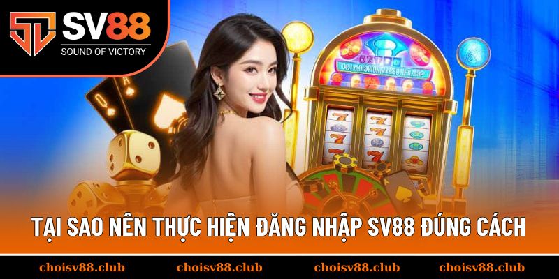 Tại sao nên thực hiện đăng nhập SV88 đúng cách