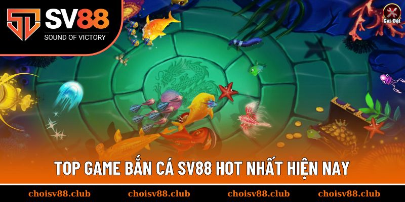 Top game bắn cá SV88 hot nhất hiện nay