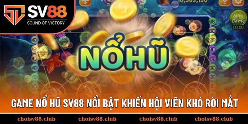 Top game nổ hũ SV88 nổi bật khiến hội viên khó rời mắt