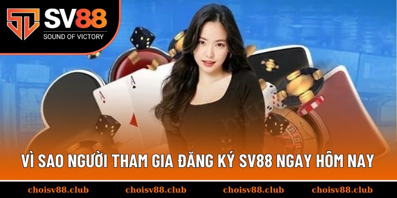 Vì sao người tham gia nên đăng ký SV88 ngay hôm nay?